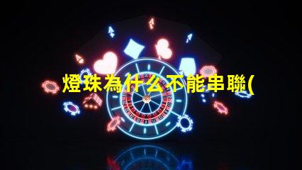 燈珠為什么不能串聯(lián) led燈珠為什么要串聯(lián)